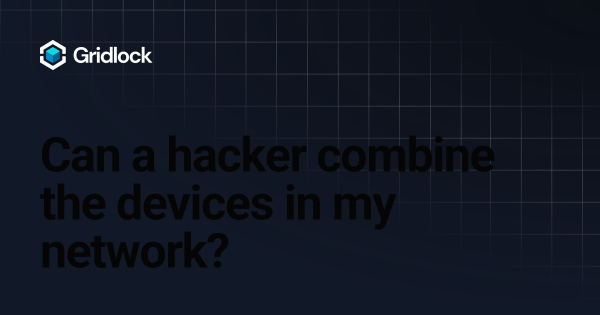 Can a hacker combine the devices in my network? | Gridlock